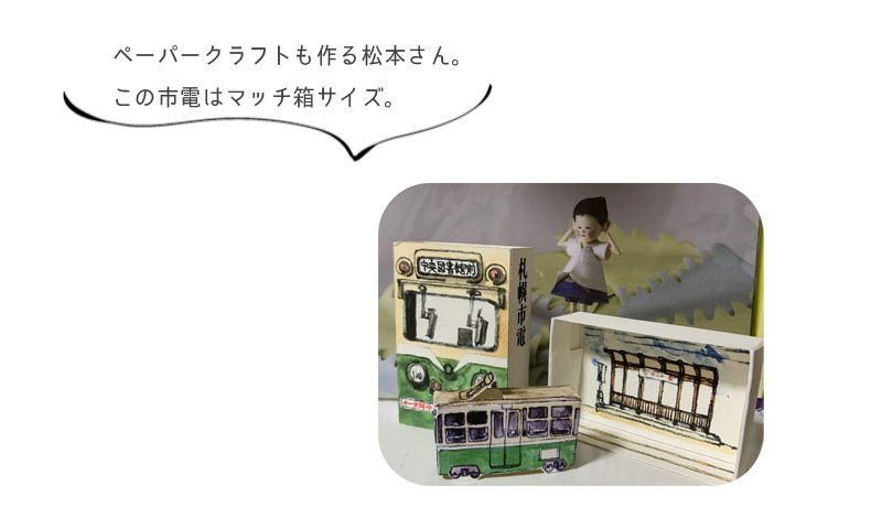 ペーパークラフトも作る松本さん。 この市電はマッチ箱サイズ。