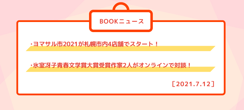 ・ヨマサル市2021が札幌市内4店舗でスタート! ・氷室冴子青春文学賞大賞受賞作家2人がオンラインで対談!